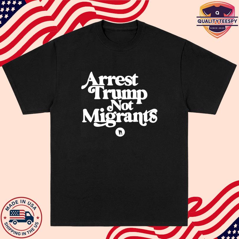 Arrest Trump Not Migrants Tour T-Shirt
