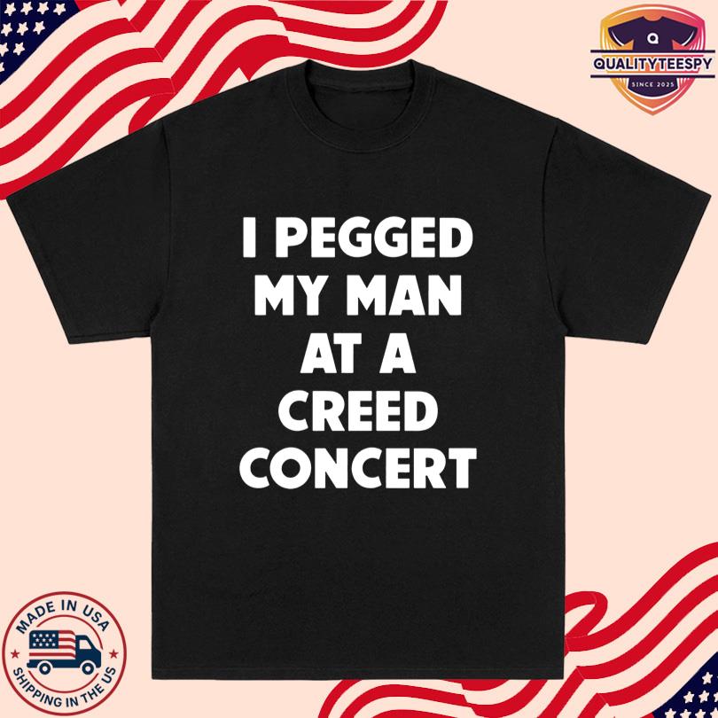 I Pegged My Man At A Creed Concert T Shirt