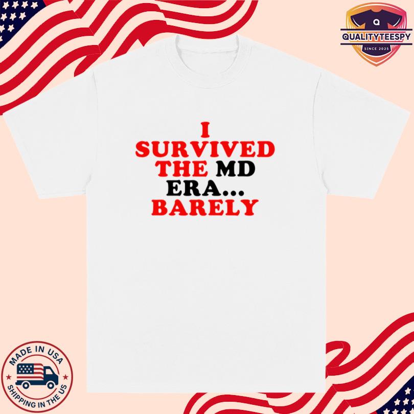 I Survived The Md Era Barely Tee
