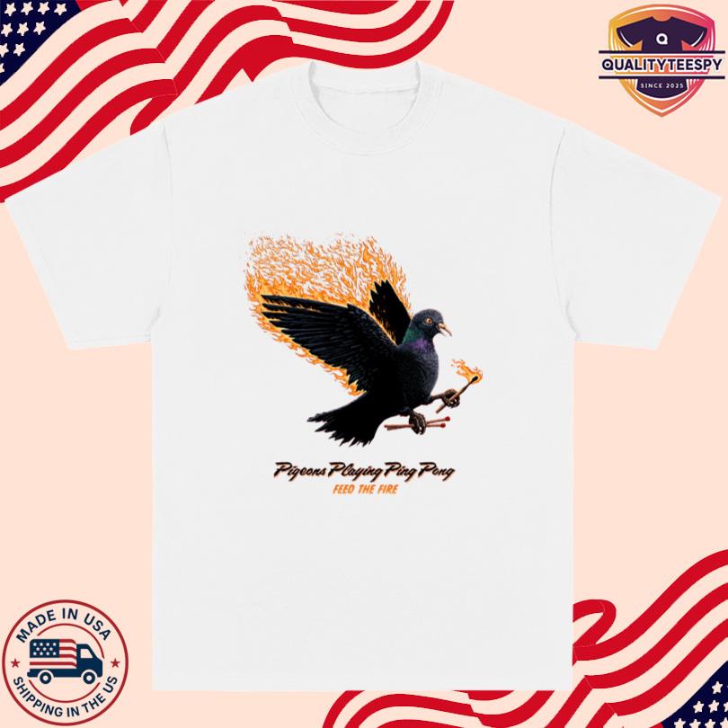 Pigeons Playing Ping Pong Feed The Fire T Shirt