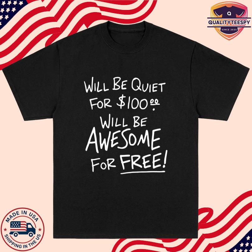 Will Be Quiet For 100 Will Be Awesome For Free T-Shirt